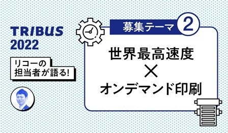 TRIBUS2022募集テーマ｜リコーの担当者が語る！『世界最高速！可変情報