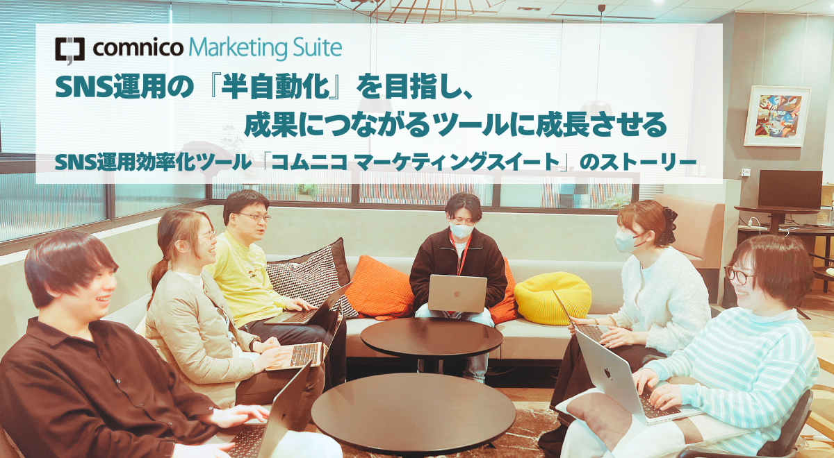 SNS運用の『半自動化』を目指し、成果につながるツールに成長させる ～SNS運用効率化ツール「コムニコ マーケティングスイート」のストーリー～