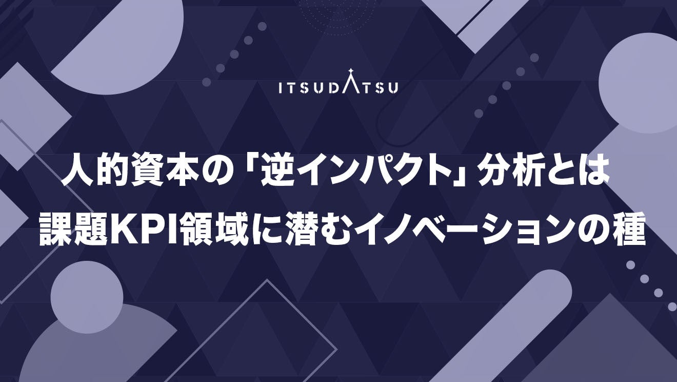 人的資本の「逆インパクト」分析とは課題KPI領域に潜むイノベーションの種