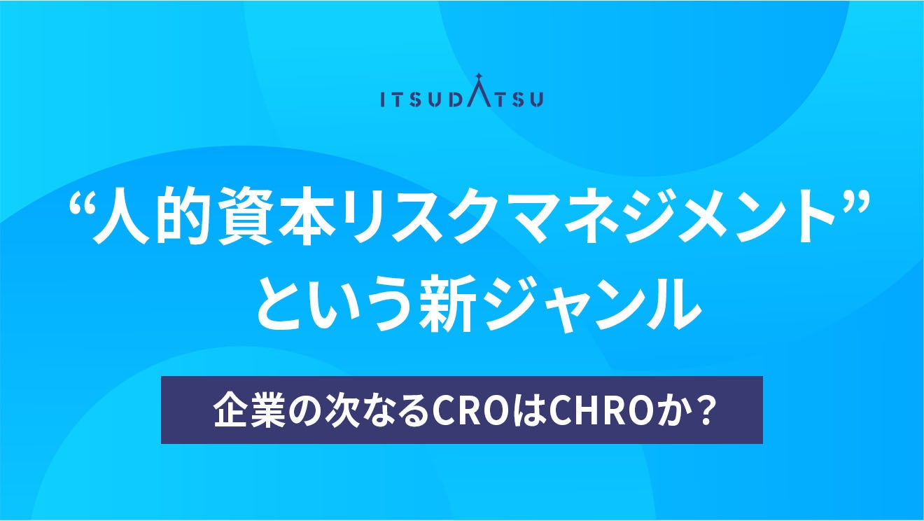 “人的資本リスクマネジメント”という新ジャンルーー企業の次なるCROはCHROか？