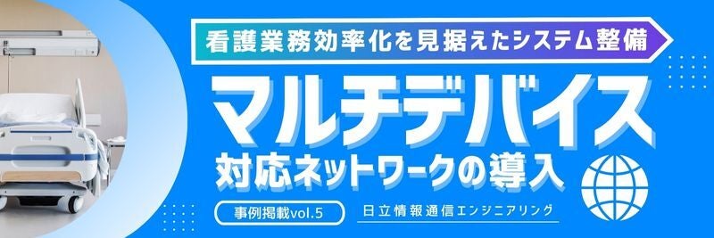 マルチデバイス対応ネットワークの導入~看護業務の効率化を