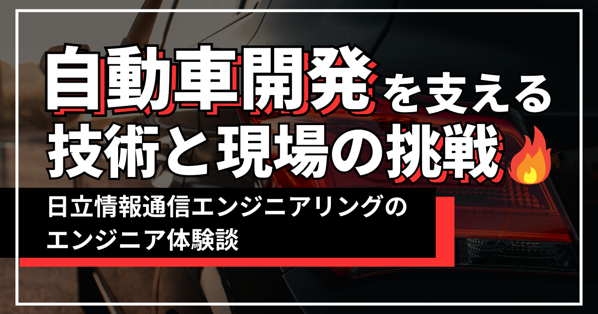 自動車開発を支える技術と現場の挑戦~日立情報通信エンジニアリングのエンジニア体験談~