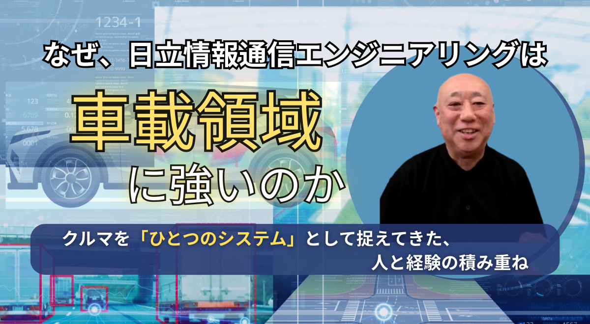 なぜ、日立情報通信エンジニアリングは車載領域に強いのか~クルマを「ひとつのシステム」として捉えてきた、人と経験の積み重ね~